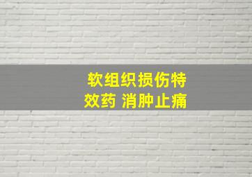 软组织损伤特效药 消肿止痛